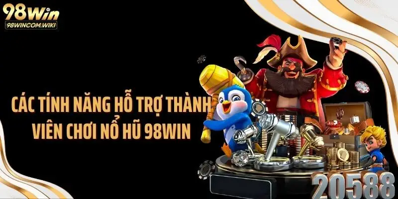 Các tính năng hỗ trợ thành viên chơi nổ hũ 98WIN