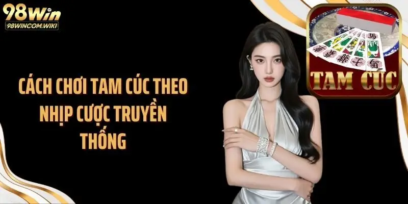Cách chơi tam cúc theo nhịp cược truyền thống