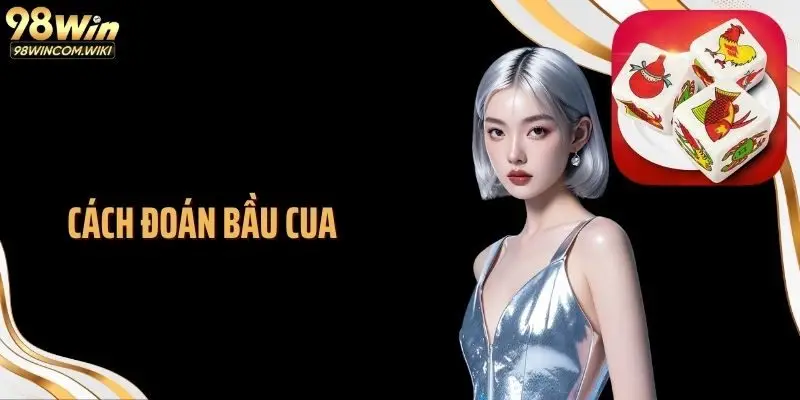 Cách Đoán Bầu Cua Tại 98WIN Chuẩn Xác Như Chuyên Gia