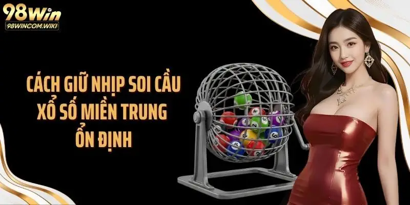 Cách giữ nhịp soi cầu xổ số miền Trung ổn định