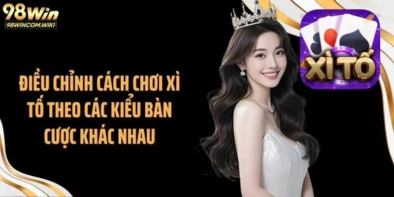 Điều chỉnh cách chơi xì tố theo các kiểu bàn cược khác nhau