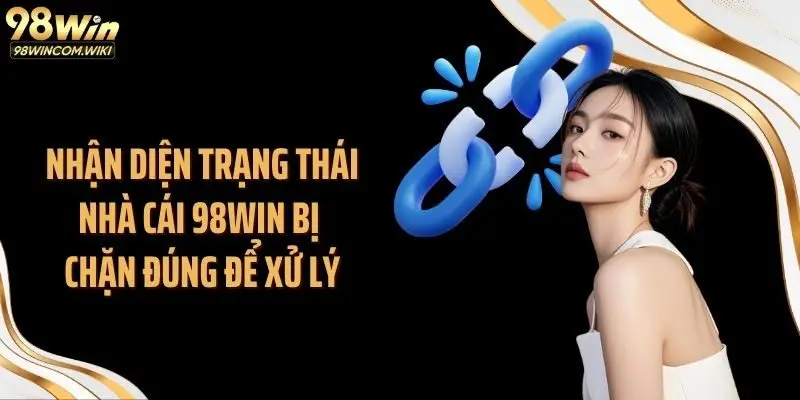 Nhận diện trạng thái nhà cái 98WIN bị chặn đúng để xử lý