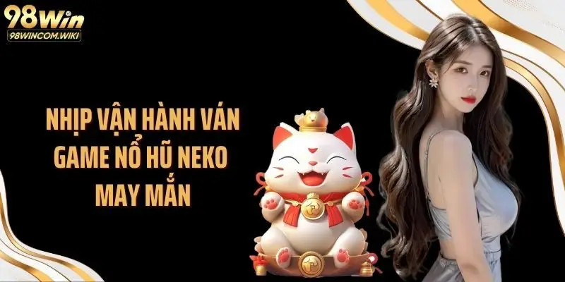 Nhịp vận hành ván game nổ hũ Neko may mắn