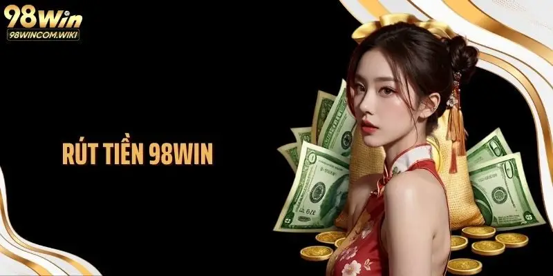 Rút Tiền 98WIN: Bước Cuối Biến Kết Quả Thành Giá Trị Thực