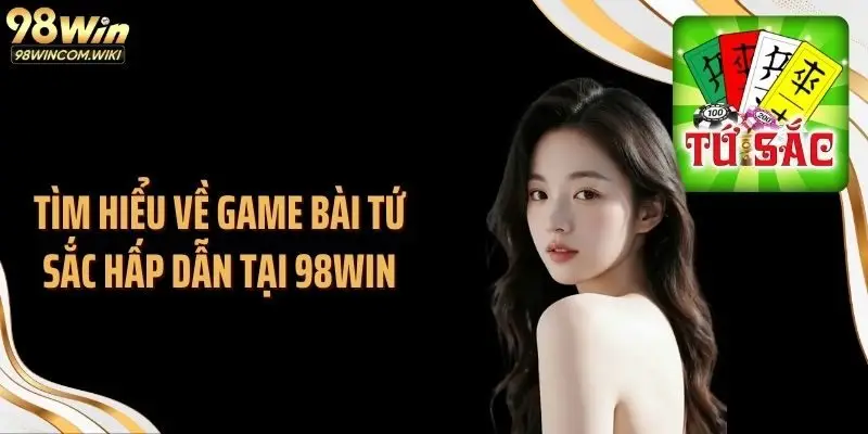 Tìm hiểu về game bài tứ sắc hấp dẫn tại 98WIN