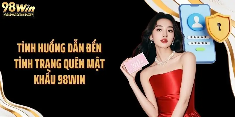 Tình huống dẫn đến tình trạng quên mật khẩu 98WIN