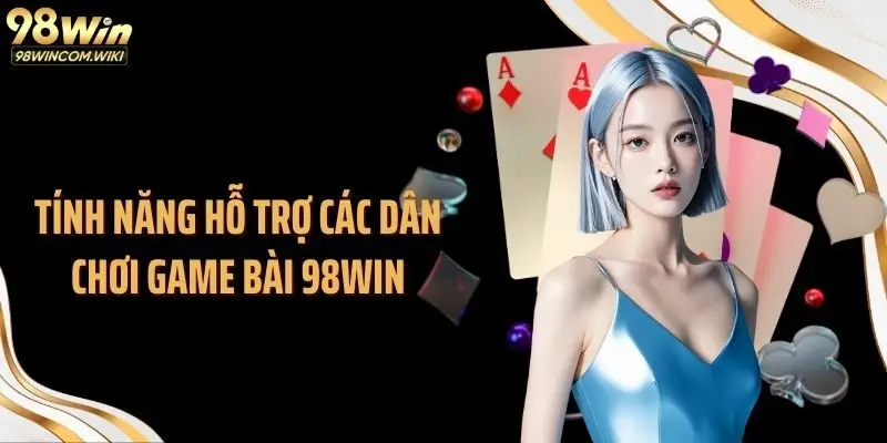Tính năng hỗ trợ các dân chơi game bài 98WIN